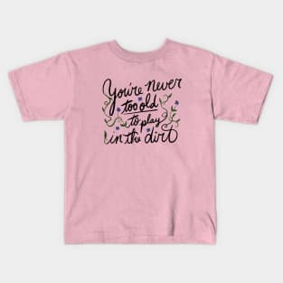You're never too old to play in the dirt Kids T-Shirt